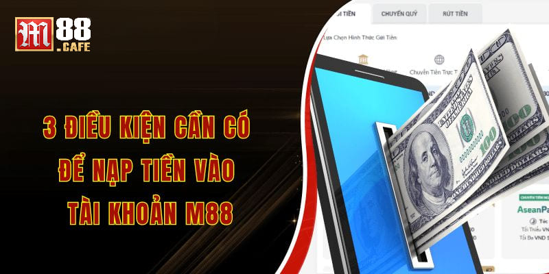 3 điều kiện cần có để nạp tiền vào tài khoản m88