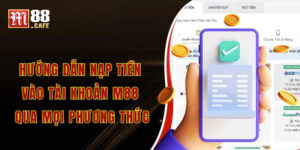 Hướng dẫn nạp tiền vào tài khoản m88 qua mọi phương thức